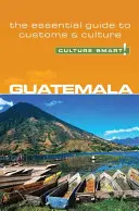 Guatemala - Culture Smart ! Le guide essentiel des coutumes et de la culture - Guatemala - Culture Smart!: The Essential Guide to Customs & Culture
