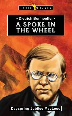 Dietrich Bonhoeffer : Un bâton dans la roue - Dietrich Bonhoeffer: A Spoke in the Wheel