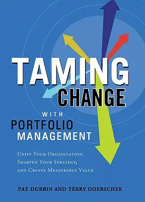 Apprivoiser le changement avec Portfolio Manager : Unifier votre organisation, affiner votre stratégie et créer une valeur mesurable - Taming Change with Portfolio Manager: Unify Your Organization, Sharpen Your Strategy, and Create Measurable Value