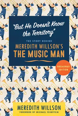 Mais il ne connaît pas le territoire : L'histoire du Music Man de Meredith Willson - But He Doesn't Know the Territory: The Story Behind Meredith Willson's the Music Man