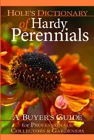 Dictionnaire des plantes vivaces de Hole : Un guide d'achat pour les professionnels, les collectionneurs et les jardiniers - Hole's Dictionary of Hardy Perennials: A Buyer's Guide for Professionals, Collectors and Gardeners