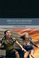 Les blockbusters français : Les politiques culturelles d'un cinéma transnational - French Blockbusters: Cultural Politics of a Transnational Cinema