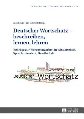 Deutscher Wortschatz - Beschreiben, Lernen, Lehren : Beitraege Zur Wortschatzarbeit in Wissenschaft, Sprachunterricht, Gesellschaft - Deutscher Wortschatz - Beschreiben, Lernen, Lehren: Beitraege Zur Wortschatzarbeit in Wissenschaft, Sprachunterricht, Gesellschaft
