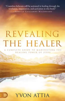 Révéler le guérisseur : Un guide complet pour manifester le pouvoir de guérison de Jésus - Revealing the Healer: A Complete Guide to Manifesting the Healing Power of Jesus