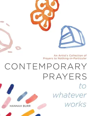 Prières contemporaines pour tout ce qui marche, 2 : une collection artistique de prières pour rien en particulier - Contemporary Prayers to Whatever Works, 2: An Artist's Collection of Prayers to Nothing-In-Particular