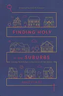 Trouver la sainteté dans les banlieues : Vivre fidèlement au pays du trop-plein - Finding Holy in the Suburbs: Living Faithfully in the Land of Too Much