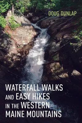 Randonnées en cascade et randonnées faciles dans les montagnes de l'ouest du Maine - Waterfall Walks and Easy Hikes in the Western Maine Mountains