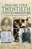 Retrouver ses ancêtres du vingtième siècle : Un guide pour les historiens de famille - Tracing Your Twentieth-Century Ancestors: A Guide for Family Historians