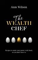 Wealth Chef - Recettes pour faire travailler votre argent dur, pour que vous n'ayez pas à le faire - Wealth Chef - Recipes to Make Your Money Work Hard, So You Don't Have To