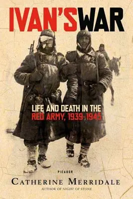 La guerre d'Ivan : La vie et la mort dans l'Armée rouge, 1939-1945 - Ivan's War: Life and Death in the Red Army, 1939-1945