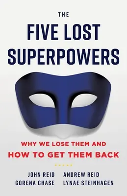 Les cinq superpouvoirs perdus : Pourquoi nous les perdons et comment les retrouver - The Five Lost Superpowers: Why We Lose Them and How to Get Them Back