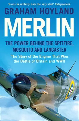 Merlin : La puissance derrière le Spitfire, le Mosquito et le Lancaster : L'histoire du moteur qui a gagné la bataille d'Angleterre et la Seconde Guerre mondiale - Merlin: The Power Behind the Spitfire, Mosquito and Lancaster: The Story of the Engine That Won the Battle of Britain and WWII