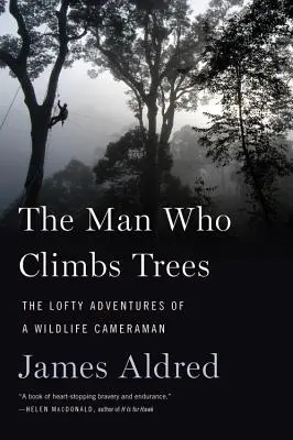 L'homme qui grimpe aux arbres : Les aventures rocambolesques d'un caméraman de la vie sauvage - The Man Who Climbs Trees: The Lofty Adventures of a Wildlife Cameraman