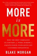 Plus, c'est plus : Comment les meilleures entreprises vont plus loin et travaillent plus dur pour créer des expériences client époustouflantes. - More Is More: How the Best Companies Go Farther and Work Harder to Create Knock-Your-Socks-Off Customer Experiences