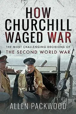 Comment Churchill a fait la guerre : les décisions les plus difficiles de la Seconde Guerre mondiale - How Churchill Waged War: The Most Challenging Decisions of the Second World War