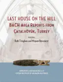 La dernière maison sur la colline : Bach Area Reports from Catalhoyuk, Turkey (en anglais) - Last House on the Hill: Bach Area Reports from Catalhoyuk, Turkey