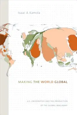 Making the World Global : U.S. Universities and the Production of the Global Imaginary (Rendre le monde global : les universités américaines et la production de l'imaginaire global) - Making the World Global: U.S. Universities and the Production of the Global Imaginary