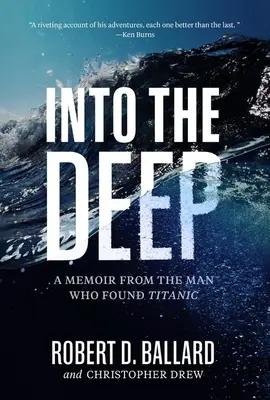 Into the Deep : A Memoir from the Man Who Found Titanic (Dans les profondeurs : les mémoires de l'homme qui a retrouvé le Titanic) - Into the Deep: A Memoir from the Man Who Found Titanic