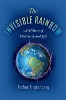 L'arc-en-ciel invisible : Une histoire de l'électricité et de la vie - The Invisible Rainbow: A History of Electricity and Life