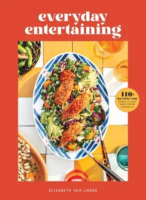 Everyday Entertaining : 110+ Recipes for Going All Out When You're Staying in (Recevoir au quotidien : 110+ recettes pour sortir le grand jeu quand on reste à la maison) - Everyday Entertaining: 110+ Recipes for Going All Out When You're Staying in