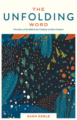 La parole qui se déploie : L'histoire de la Bible, de la création à la nouvelle création - The Unfolding Word: The Story of the Bible from Creation to New Creation