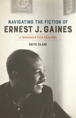 Naviguer dans la fiction d'Ernest J. Gaines : Une feuille de route pour les lecteurs - Navigating the Fiction of Ernest J. Gaines: A Roadmap for Readers