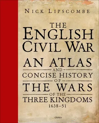La guerre civile anglaise : un atlas et une histoire concise des guerres des trois royaumes 1639-51 - The English Civil War: An Atlas and Concise History of the Wars of the Three Kingdoms 1639-51