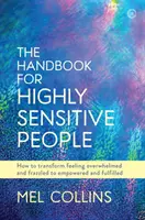 Le manuel des personnes très sensibles : comment transformer le sentiment d'être débordé et désemparé en un sentiment d'autonomie et d'épanouissement. - The Handbook for Highly Sensitive People: How to Transform Feeling Overwhelmed and Frazzled to Empowered and Fulfilled