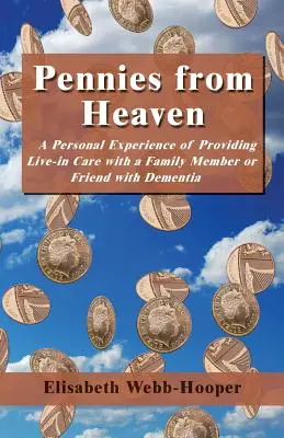 Pennies from Heaven - Une expérience personnelle de soins à domicile auprès d'un membre de la famille ou d'un ami atteint de démence - Pennies from Heaven - A Personal Experience of Providing Live-in Care with a Family Member or Friend with Dementia