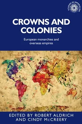 Couronnes et colonies : Monarchies européennes et empires d'outre-mer - Crowns and Colonies: European Monarchies and Overseas Empires