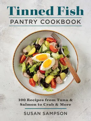 Tinned Fish Pantry Cookbook : 100 recettes de thon, de saumon, de crabe, etc. - Tinned Fish Pantry Cookbook: 100 Recipes from Tuna and Salmon to Crab and More