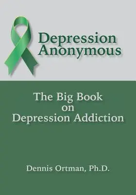 Dépression anonyme : Le grand livre de la dépendance à la dépression - Depression Anonymous: The Big Book on Depression Addiction