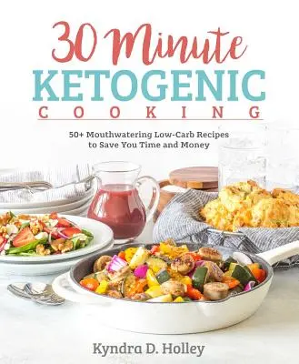 30 Minute Ketogenic Cooking : 50+ Mouthwatering Low-Carb Recipes to Save You Time and Money (Cuisine cétogène en 30 minutes : 50+ recettes appétissantes à faible teneur en glucides pour économiser du temps et de l'argent) - 30 Minute Ketogenic Cooking: 50+ Mouthwatering Low-Carb Recipes to Save You Time and Money