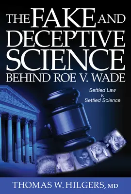 La fausse science et la science trompeuse derrière Roe V. Wade : Droit établi ? vs. science établie ? - The Fake and Deceptive Science Behind Roe V. Wade: Settled Law? vs. Settled Science?