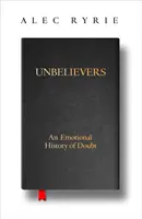 Les incroyants - Une histoire émotionnelle du doute - Unbelievers - An Emotional History of Doubt