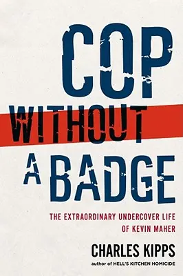 Flic sans badge : La vie extraordinaire de Kevin Maher sous couverture - Cop Without a Badge: The Extraordinary Undercover Life of Kevin Maher