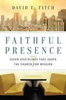 Présence fidèle : Sept disciplines qui façonnent l'Église pour la mission - Faithful Presence: Seven Disciplines That Shape the Church for Mission