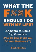 Qu'est-ce que je devrais faire de ma vie ? Les réponses à la grande question de la vie, plus 50 emplois pour vous sortir de votre médiocre A**. - What the F*@# Should I Do with My Life?: Answers to Life's Big Question Plus 50 Jobs to Get You Off Your Mediocre A**