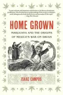 Home Grown : La marijuana et les origines de la guerre contre la drogue au Mexique - Home Grown: Marijuana and the Origins of Mexico's War on Drugs