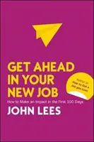 Prenez de l'avance dans votre nouvel emploi : Comment avoir un impact dans les 100 premiers jours - Get Ahead in Your New Job: How to Make an Impact in the First 100 Days