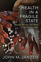 La santé dans un État fragile : Science, sorcellerie et esprit au Bas-Congo - Health in a Fragile State: Science, Sorcery, and Spirit in the Lower Congo