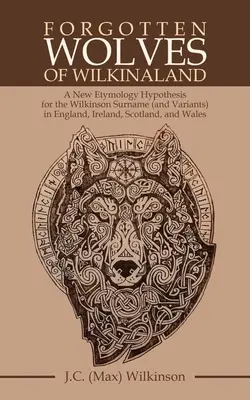 Les loups oubliés de Wilkinaland : Une nouvelle hypothèse étymologique pour le nom de famille Wilkinson (et ses variantes) en Angleterre, en Irlande, en Écosse et au Pays de Galles - Forgotten Wolves of Wilkinaland: A New Etymology Hypothesis for the Wilkinson Surname (And Variants) in England, Ireland, Scotland, and Wales