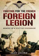 Combattre pour la Légion étrangère française : Mémoires d'un légionnaire écossais - Fighting for the French Foreign Legion: Memoirs of a Scottish Legionnaire