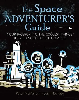 Le guide de l'aventurier de l'espace : Votre passeport pour les choses les plus cool à voir et à faire dans l'univers - The Space Adventurer's Guide: Your Passport to the Coolest Things to See and Do in the Universe