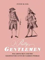 Pretty Gentlemen : Les hommes macaronis et le monde de la mode au dix-huitième siècle - Pretty Gentlemen: Macaroni Men and the Eighteenth-Century Fashion World