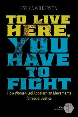 Pour vivre ici, il faut se battre : comment les femmes ont dirigé les mouvements des Appalaches pour la justice sociale - To Live Here, You Have to Fight: How Women Led Appalachian Movements for Social Justice