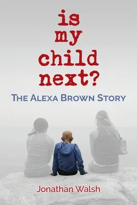 Mon enfant est-il le prochain : l'histoire d'Alexa Brown - Is My Child Next?: The Alexa Brown Story