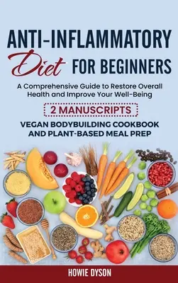 Le régime anti-inflammatoire pour les débutants : Un guide complet pour retrouver la santé et améliorer son bien-être - 2 Manuscrits : Le développement de l'esprit d'entreprise chez les végétariens - Anti-Inflammatory Diet for Beginners: A Comprehensive Guide to Restore Overall Health and Improve Your Well-Being - 2 Manuscripts: Vegan Bodybuilding