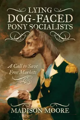 Les socialistes menteurs à visage de chien : Un appel pour sauver les marchés libres - Lying Dog-Faced Pony Socialists: A Call to Save Free Markets