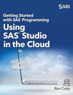 S'initier à la programmation SAS : Utilisation de SAS Studio dans le nuage (édition à couverture rigide) - Getting Started with SAS Programming: Using SAS Studio in the Cloud (Hardcover edition)